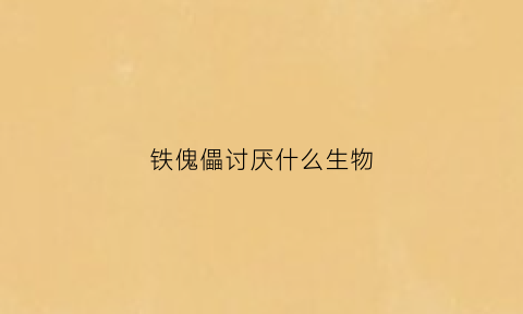 铁傀儡讨厌什么生物(铁傀儡讨厌什么生物)