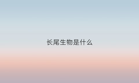 长尾生物是什么