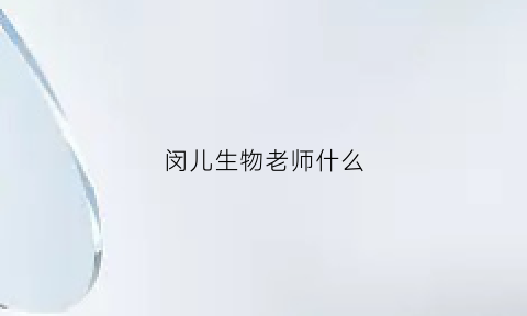 闵儿生物老师什么(闵儿老师生物)