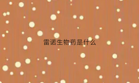 雷诺生物药是什么(雷诺生物集团)