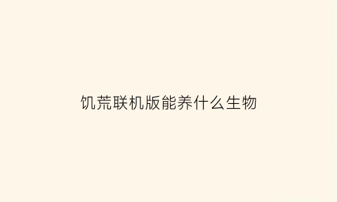 饥荒联机版能养什么生物(饥荒联机版可以种植什么植物)