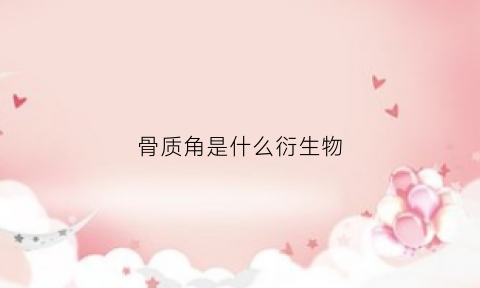 骨质角是什么衍生物(骨质号角)