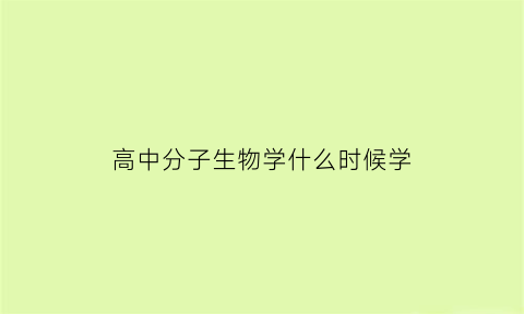 高中分子生物学什么时候学