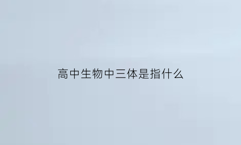 高中生物中三体是指什么