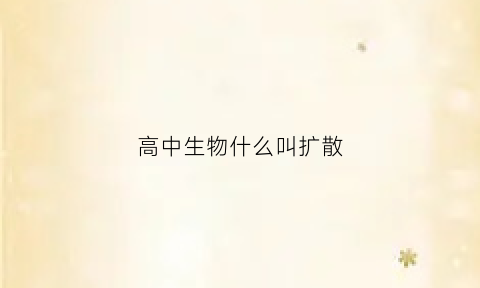 高中生物什么叫扩散(生物中的扩散作用)
