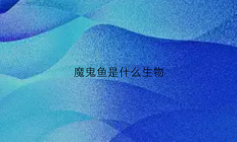 魔鬼鱼是什么生物