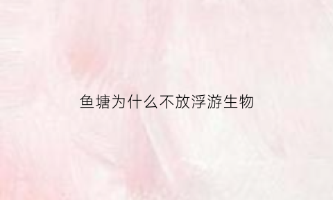 鱼塘为什么不放浮游生物(池塘里的鱼为什么不用加氧)