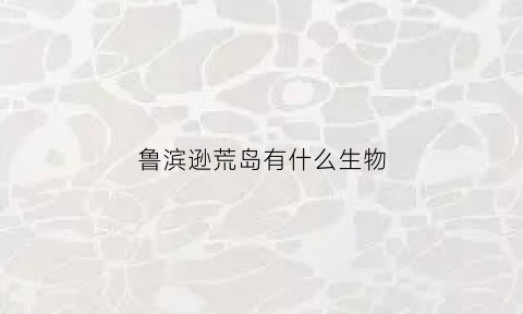 鲁滨逊荒岛有什么生物