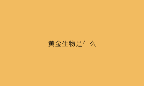 黄金生物是什么(黄金是什么野生动物)