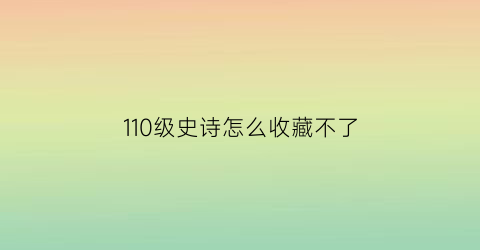 110级史诗怎么收藏不了