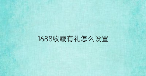 1688收藏有礼怎么设置