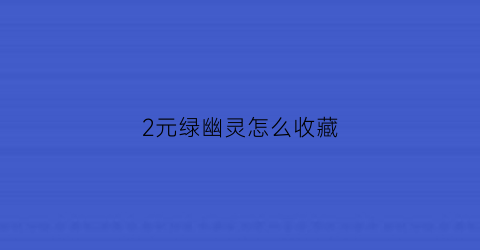 2元绿幽灵怎么收藏