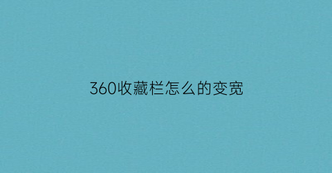 360收藏栏怎么的变宽