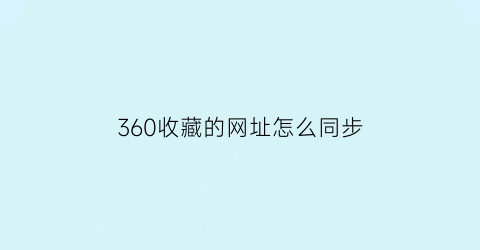 360收藏的网址怎么同步