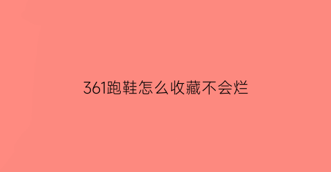 361跑鞋怎么收藏不会烂