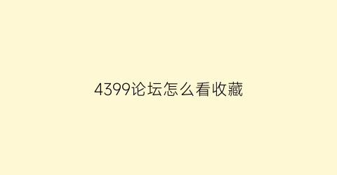 4399论坛怎么看收藏