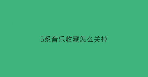 5系音乐收藏怎么关掉