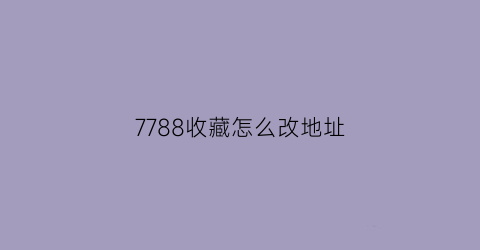 7788收藏怎么改地址