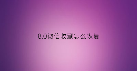 8.0微信收藏怎么恢复