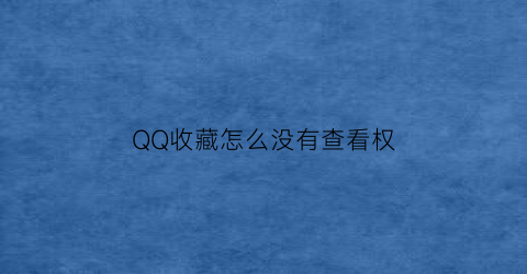 QQ收藏怎么没有查看权