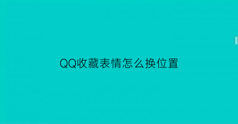 QQ收藏表情怎么换位置