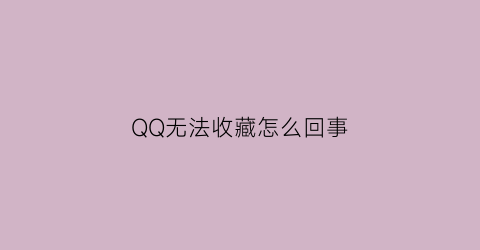 QQ无法收藏怎么回事