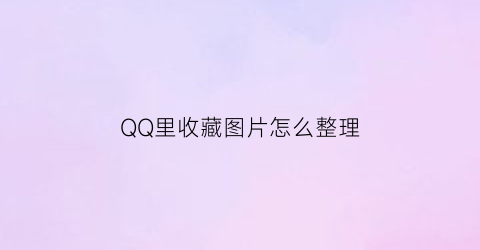 QQ里收藏图片怎么整理