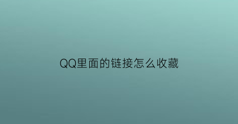 QQ里面的链接怎么收藏