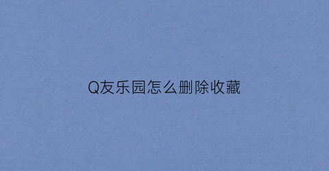 Q友乐园怎么删除收藏