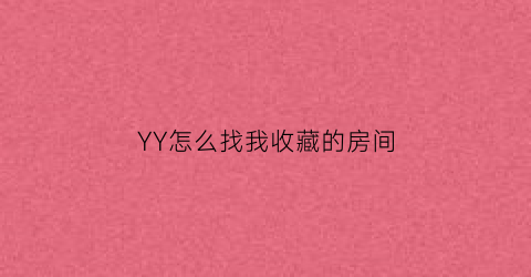 YY怎么找我收藏的房间