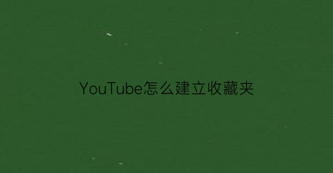 YouTube怎么建立收藏夹