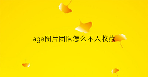 age图片团队怎么不入收藏