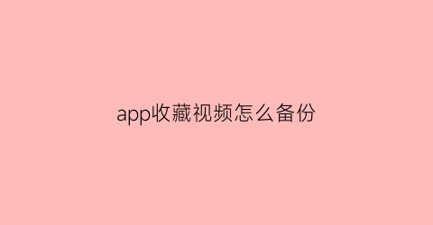 app收藏视频怎么备份