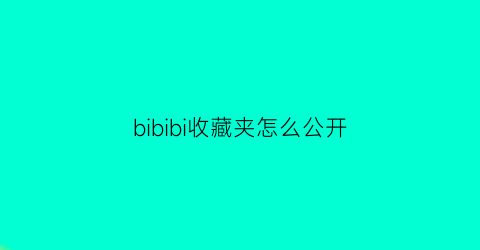 bibibi收藏夹怎么公开