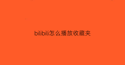 bilibili怎么播放收藏夹