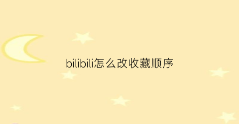 bilibili怎么改收藏顺序