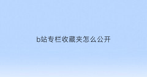 b站专栏收藏夹怎么公开