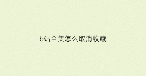 b站合集怎么取消收藏