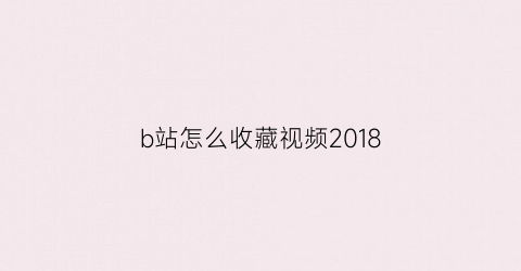 b站怎么收藏视频2018