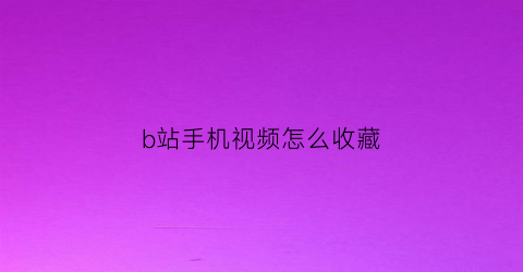 b站手机视频怎么收藏