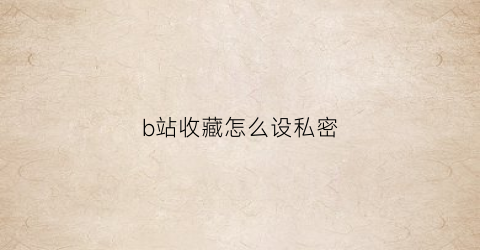 b站收藏怎么设私密