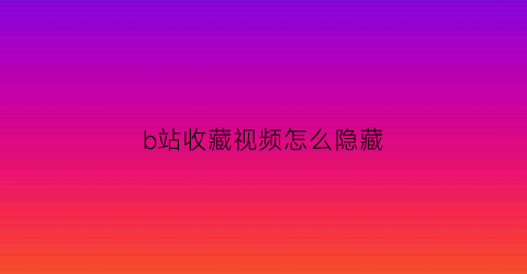 b站收藏视频怎么隐藏