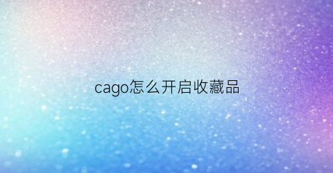 cago怎么开启收藏品