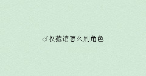 cf收藏馆怎么刷角色