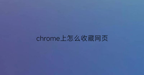 chrome上怎么收藏网页