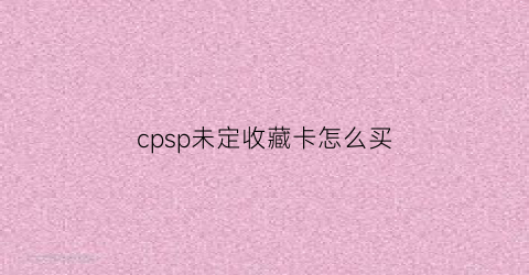 cpsp未定收藏卡怎么买