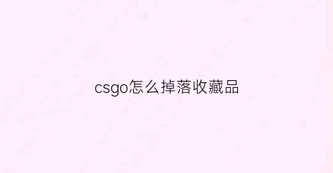 csgo怎么掉落收藏品