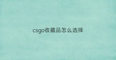 csgo收藏品怎么选择