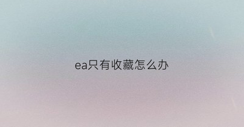 ea只有收藏怎么办