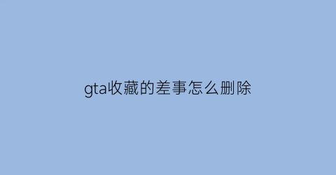 gta收藏的差事怎么删除